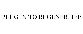 PLUG IN TO REGENERLIFE