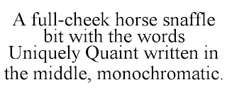 A FULL-CHEEK HORSE SNAFFLE BIT WITH THE WORDS UNIQUELY QUAINT WRITTEN IN THE MIDDLE, MONOCHROMATIC.