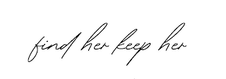 FIND HER KEEP HER