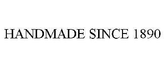 HANDMADE SINCE 1890