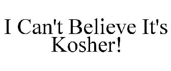 I CAN'T BELIEVE IT'S KOSHER!