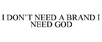 I DON'T NEED A BRAND I NEED GOD