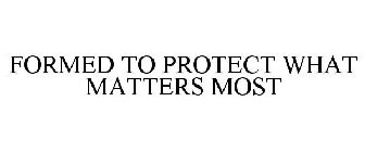 FORMED TO PROTECT WHAT MATTERS MOST