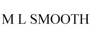 M L SMOOTH