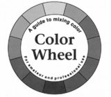A GUIDE TO MIXING COLOR COLOR WHEEL FOR AMATEUR AND PROFESSIONAL USE