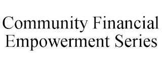 COMMUNITY FINANCIAL EMPOWERMENT SERIES