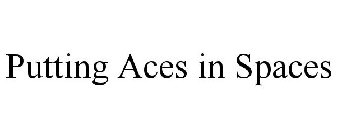 PUTTING ACES IN SPACES