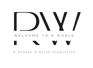 WELCOME TO R WORLD RW A REGHAN & RYLEE PRODUCTION