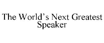 THE WORLD'S NEXT GREATEST SPEAKER
