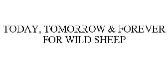 TODAY, TOMORROW & FOREVER FOR WILD SHEEP