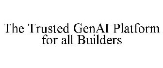 THE TRUSTED GENAI PLATFORM FOR ALL BUILDERS