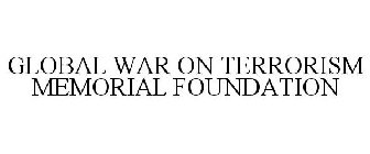 GLOBAL WAR ON TERRORISM MEMORIAL FOUNDATION
