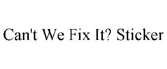 CAN'T WE FIX IT? STICKER