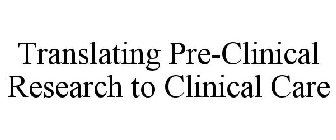 TRANSLATING PRE-CLINICAL RESEARCH TO CLINICAL PATIENT CARE