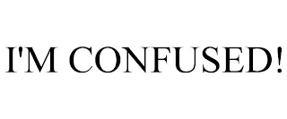 I'M CONFUSED!