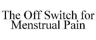 THE OFF SWITCH FOR MENSTRUAL PAIN