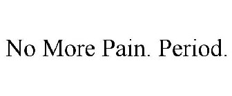 NO MORE PAIN. PERIOD.