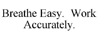 BREATHE EASY. WORK ACCURATELY.