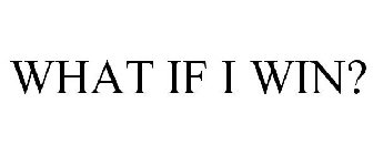 WHAT IF I WIN?