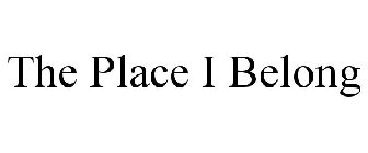 THE PLACE I BELONG