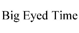 BIG EYED TIME