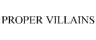 PROPER VILLAINS