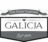 TRUE POLISH TRADITIONS GALICJA EST.1994