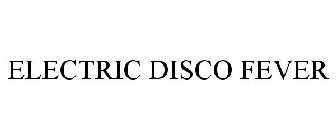 ELECTRIC DISCO FEVER