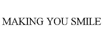 MAKING YOU SMILE