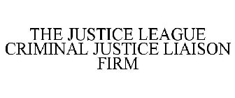 THE JUSTICE LEAGUE CRIMINAL JUSTICE LIAISON FIRM