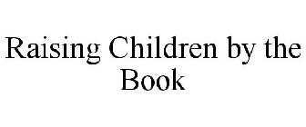RAISING CHILDREN BY THE BOOK