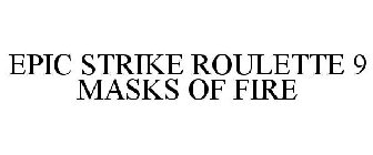 EPIC STRIKE ROULETTE 9 MASKS OF FIRE