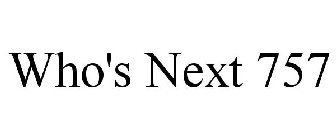 WHO'S NEXT 757