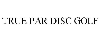 TRUE PAR DISC GOLF