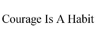 COURAGE IS A HABIT