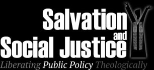 SALVATION AND SOCIAL JUSTICE LIBERATING PUBLIC POLICY THEOLOGICALLY
