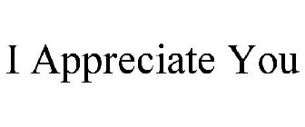 I APPRECIATE YOU