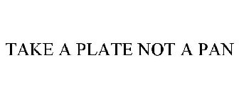 TAKE A PLATE NOT A PAN