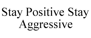 STAY POSITIVE STAY AGGRESSIVE