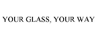 YOUR GLASS, YOUR WAY