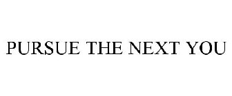 PURSUE THE NEXT YOU