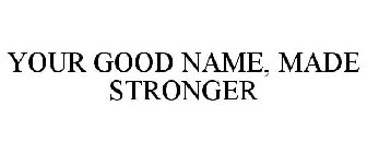 YOUR GOOD NAME, MADE STRONGER
