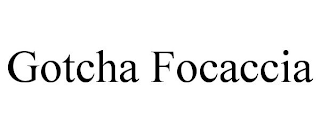 GOTCHA FOCACCIA