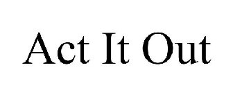ACT IT OUT