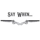SAY WHEN...
