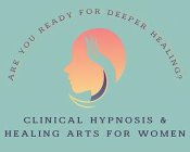 ARE YOU READY FOR DEEPER HEALING? CLINICAL HYPNOSIS & HEALING ARTS FOR WOMEN