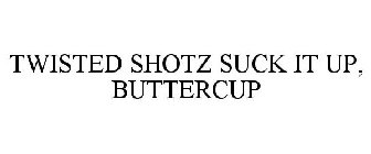 TWISTED SHOTZ SUCK IT UP, BUTTERCUP