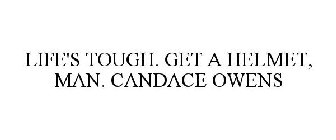 LIFE'S TOUGH. GET A HELMET, MAN. CANDACE OWENS