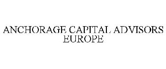 ANCHORAGE CAPITAL ADVISORS EUROPE