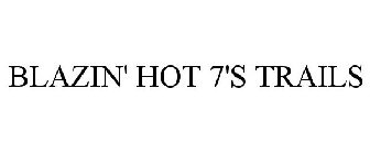BLAZIN' HOT 7'S TRAILS